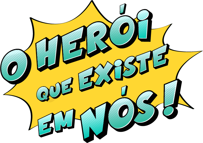 O Herói que existe em Nós!