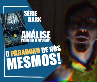 Ep.7 – [Série] “Dark – O Paradoxo de Nós Mesmos!”