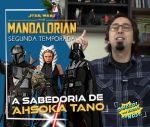 Ep.9 – [Série] “O Mandaloriano – A Sabedoria de Ahsoka Tano!”